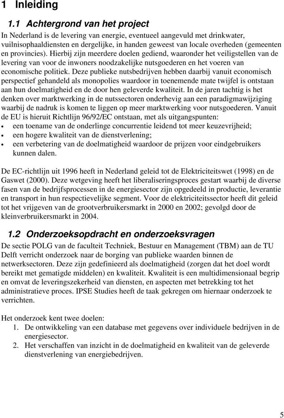 provincies). Hierbij zijn meerdere doelen gediend, waaronder het veiligstellen van de levering van voor de inwoners noodzakelijke nutsgoederen en het voeren van economische politiek.