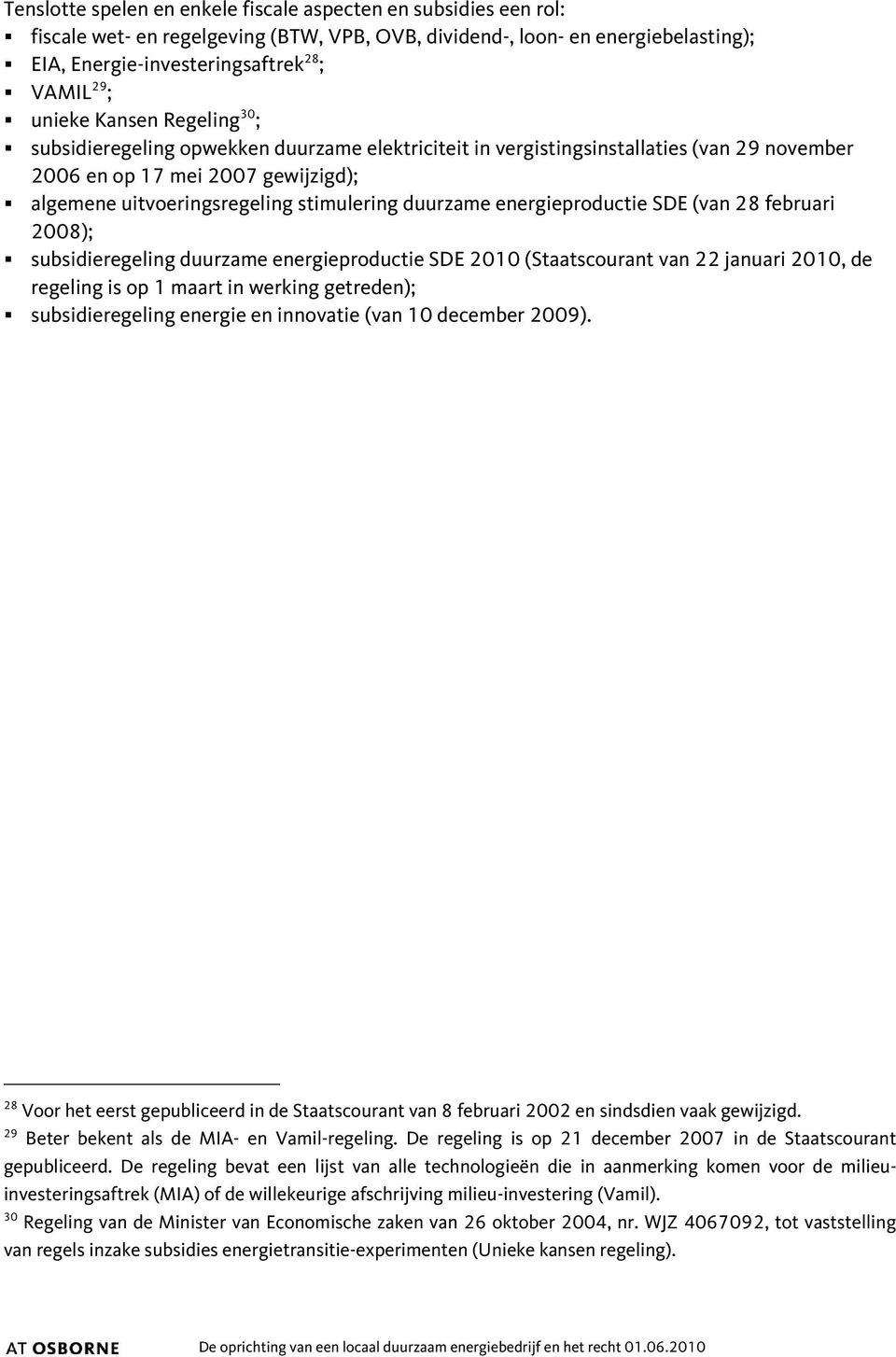 duurzame energieproductie SDE (van 28 februari 2008); subsidieregeling duurzame energieproductie SDE 2010 (Staatscourant van 22 januari 2010, de regeling is op 1 maart in werking getreden);