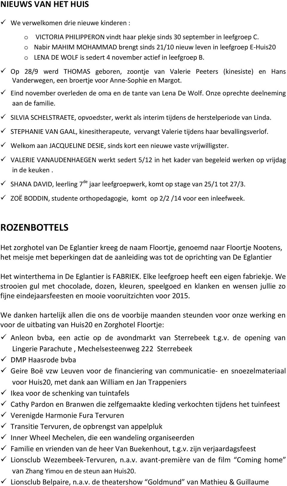 Op 28/9 werd THOMAS geboren, zoontje van Valerie Peeters (kinesiste) en Hans Vanderwegen, een broertje voor Anne-Sophie en Margot. Eind november overleden de oma en de tante van Lena De Wolf.