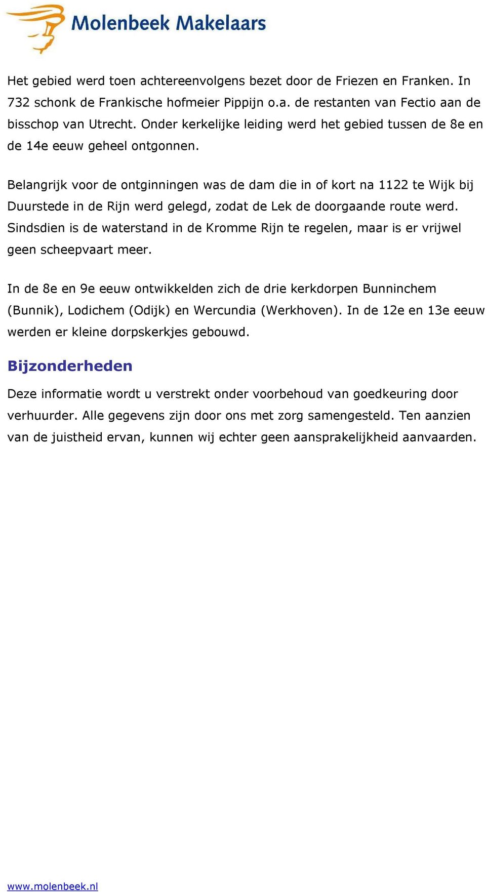 Belangrijk voor de ontginningen was de dam die in of kort na 1122 te Wijk bij Duurstede in de Rijn werd gelegd, zodat de Lek de doorgaande route werd.