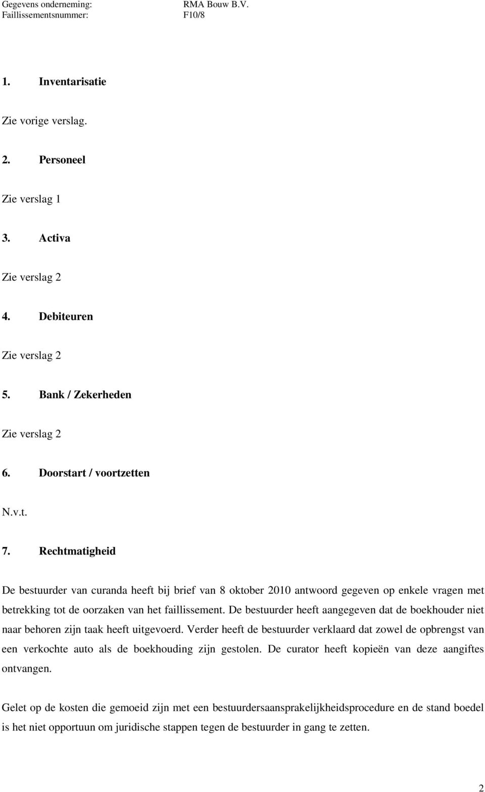 Rechtmatigheid De bestuurder van curanda heeft bij brief van 8 oktober 2010 antwoord gegeven op enkele vragen met betrekking tot de oorzaken van het faillissement.