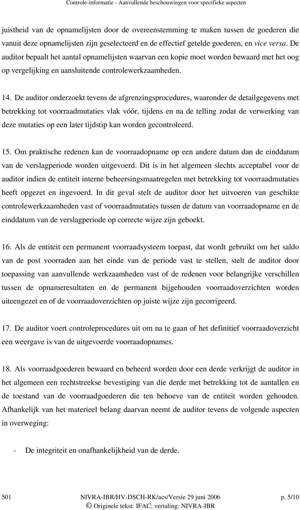 De auditor onderzoekt tevens de afgrenzingsprocedures, waaronder de detailgegevens met betrekking tot voorraadmutaties vlak vóór, tijdens en na de telling zodat de verwerking van deze mutaties op een