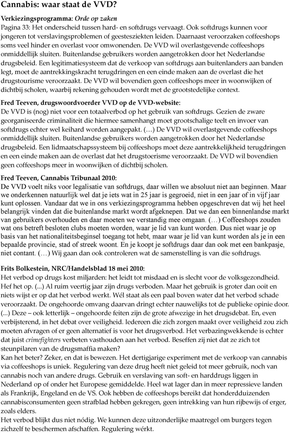 De VVD wil overlastgevende coffeeshops onmiddellijk sluiten. Buitenlandse gebruikers worden aangetrokken door het Nederlandse drugsbeleid.