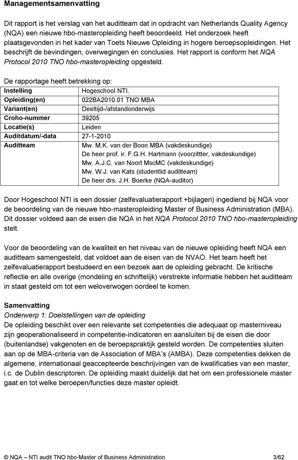 Het rapport is conform het NQA Protocol 2010 TNO hbo-masteropleiding opgesteld. De rapportage heeft betrekking op: Instelling Hogeschool NTI. Opleiding(en) 022BA2010.