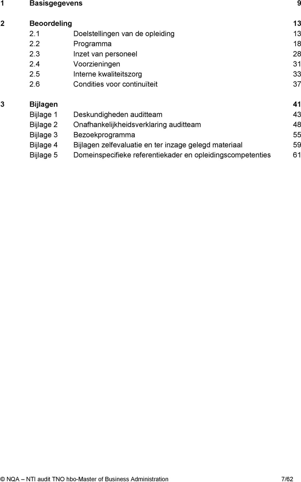 6 Condities voor continuïteit 37 3 Bijlagen 41 Bijlage 1 Deskundigheden auditteam 43 Bijlage 2 Onafhankelijkheidsverklaring auditteam