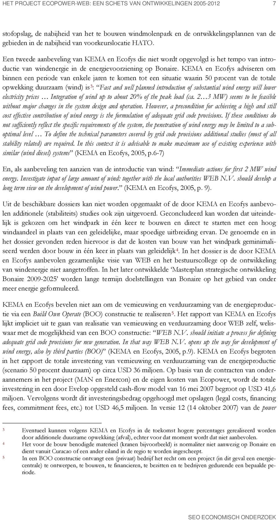 KEMA en Ecofys adviseren om binnen een periode van enkele jaren te komen tot een situatie waarin 50 procent van de totale opwekking duurzaam (wind) is 3 : Fast and well planned introduction of