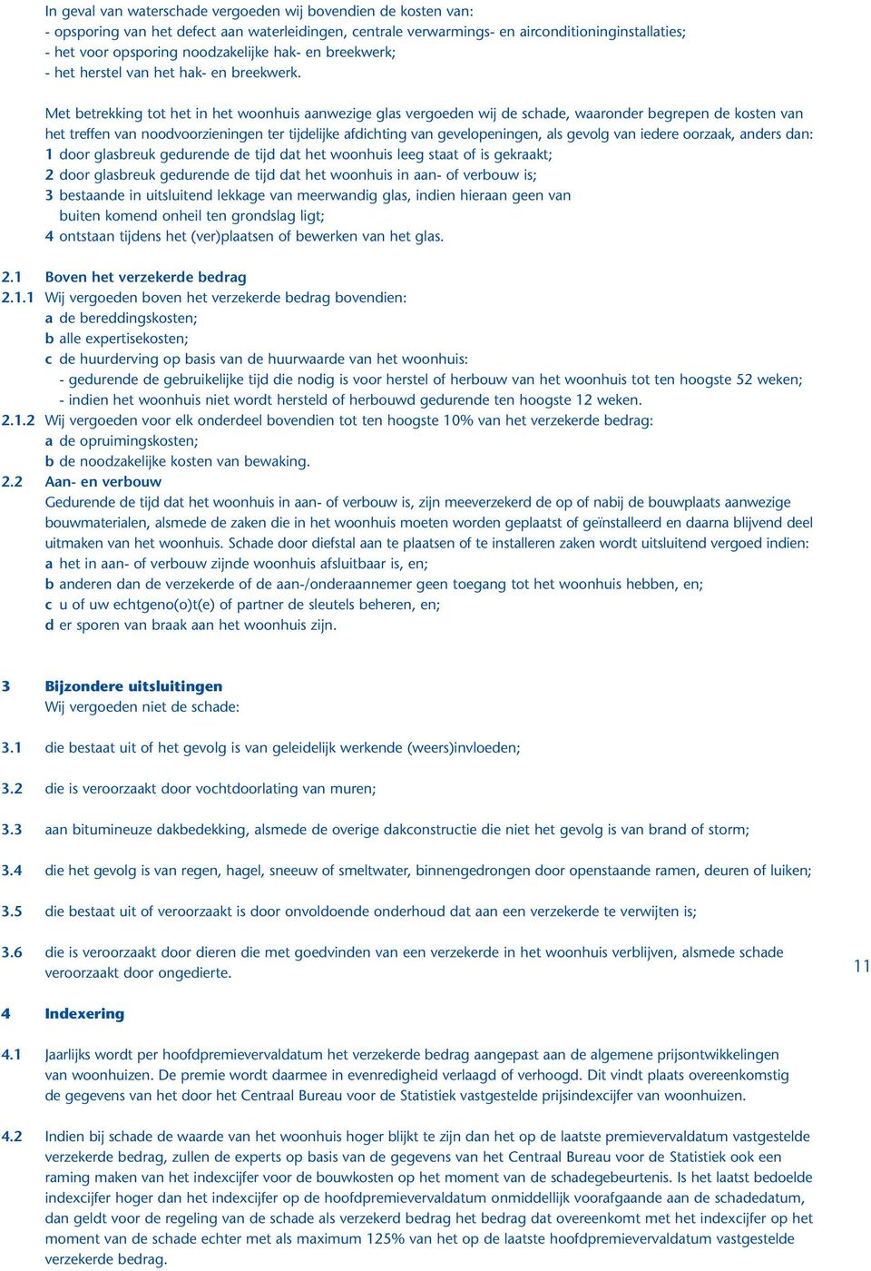 Met betrekking tot het in het woonhuis aanwezige glas vergoeden wij de schade, waaronder begrepen de kosten van het treffen van noodvoorzieningen ter tijdelijke afdichting van gevelopeningen, als