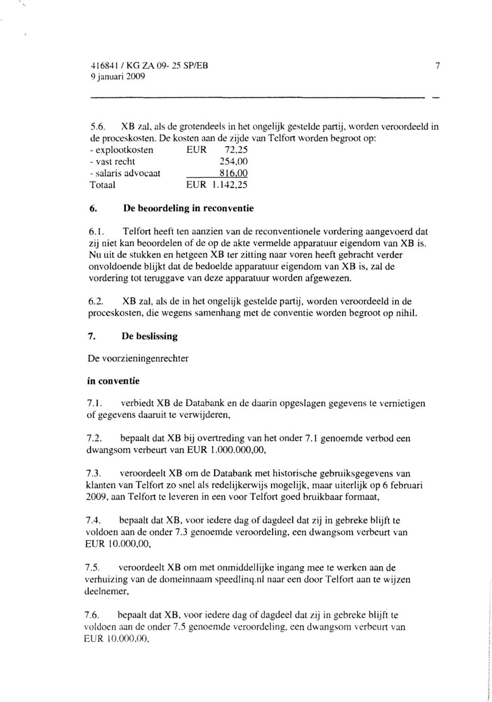 ,00 Totaal EUR 1.142,25 6, De beoordeling in reconventie 6.1. Telfort heeft ten aanzien van de reconventionele vordering aangevoerd dat zij niet kan beoordelen of de op de akte vennelde apparatuur eigendom van XB is.