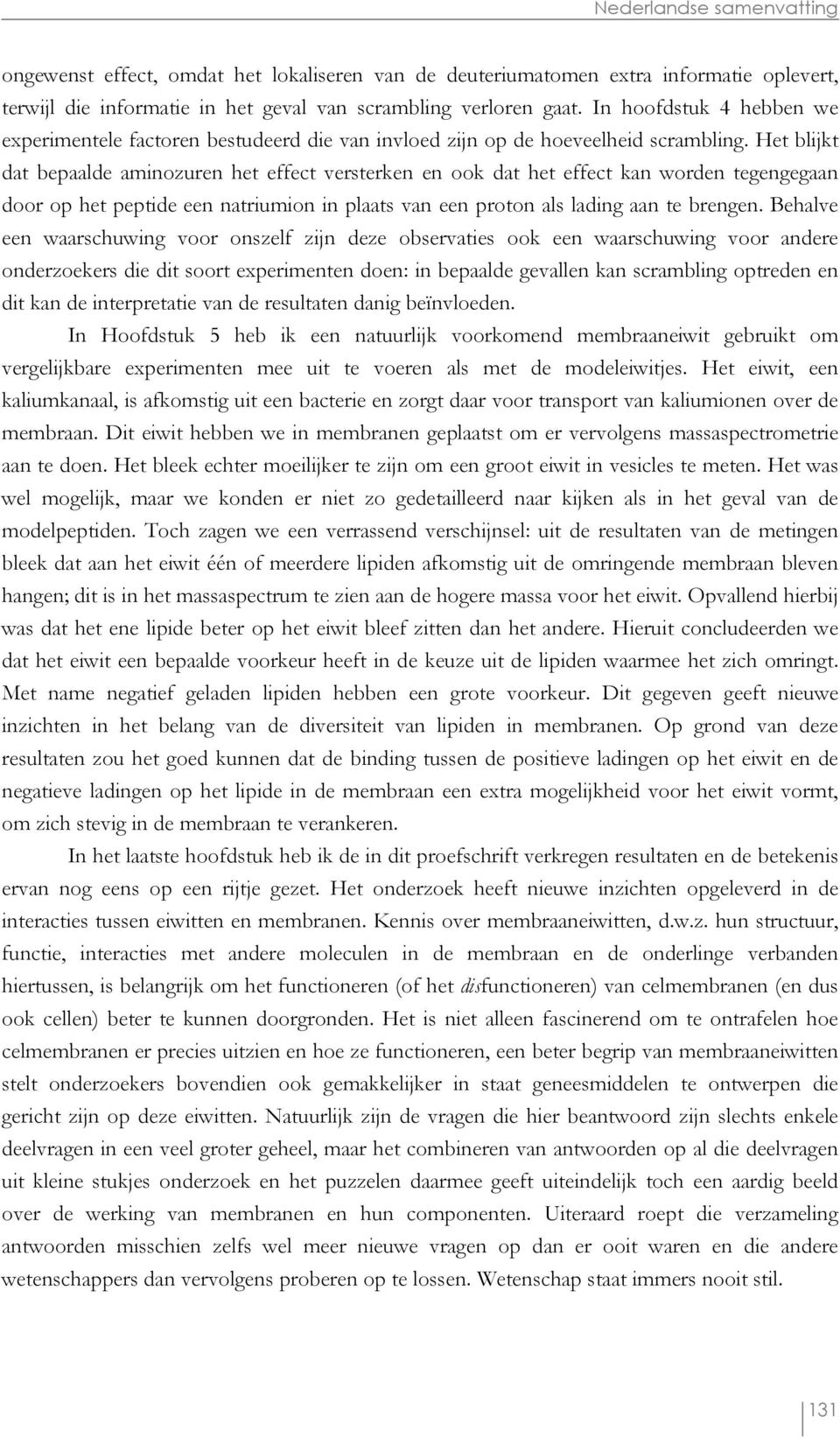 Het blijkt dat bepaalde aminozuren het effect versterken en ook dat het effect kan worden tegengegaan door op het peptide een natriumion in plaats van een proton als lading aan te brengen.