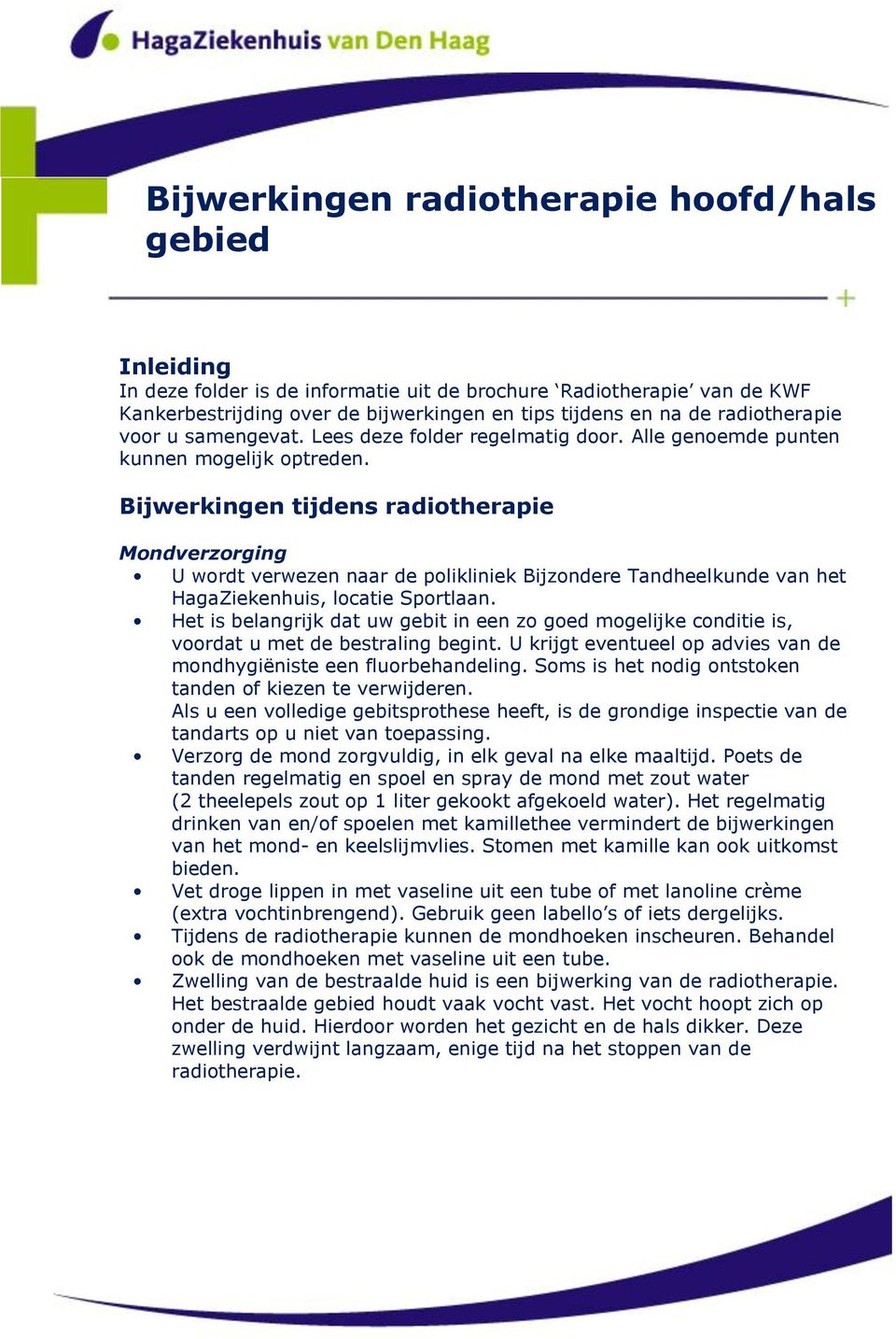 Bijwerkingen tijdens radiotherapie Mondverzorging U wordt verwezen naar de polikliniek Bijzondere Tandheelkunde van het HagaZiekenhuis, locatie Sportlaan.