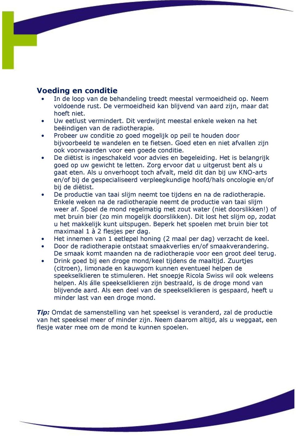 Goed eten en niet afvallen zijn ook voorwaarden voor een goede conditie. De diëtist is ingeschakeld voor advies en begeleiding. Het is belangrijk goed op uw gewicht te letten.