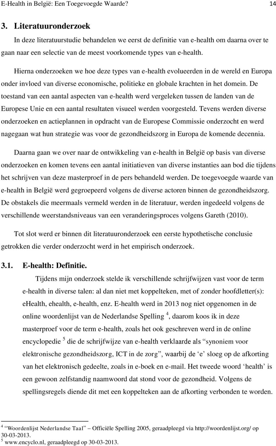 Hierna onderzoeken we hoe deze types van e-health evolueerden in de wereld en Europa onder invloed van diverse economische, politieke en globale krachten in het domein.