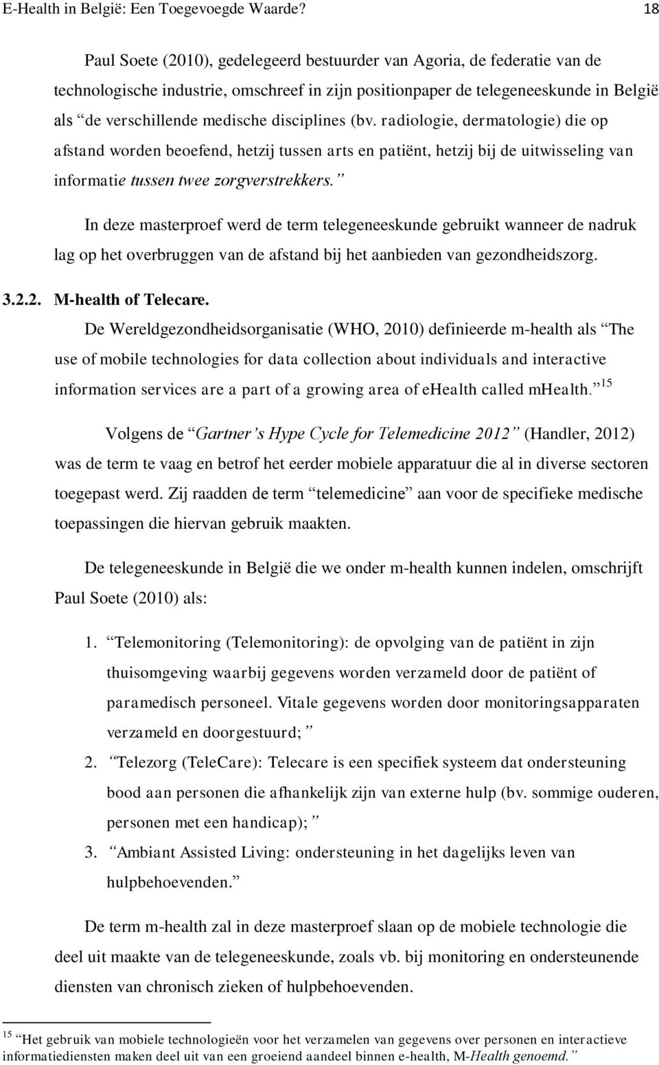 disciplines (bv. radiologie, dermatologie) die op afstand worden beoefend, hetzij tussen arts en patiënt, hetzij bij de uitwisseling van informatie tussen twee zorgverstrekkers.