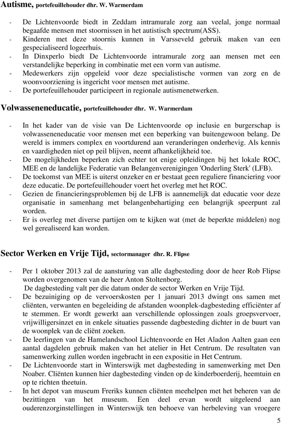 - In Dinxperlo biedt De Lichtenvoorde intramurale zorg aan mensen met een verstandelijke beperking in combinatie met een vorm van autisme.