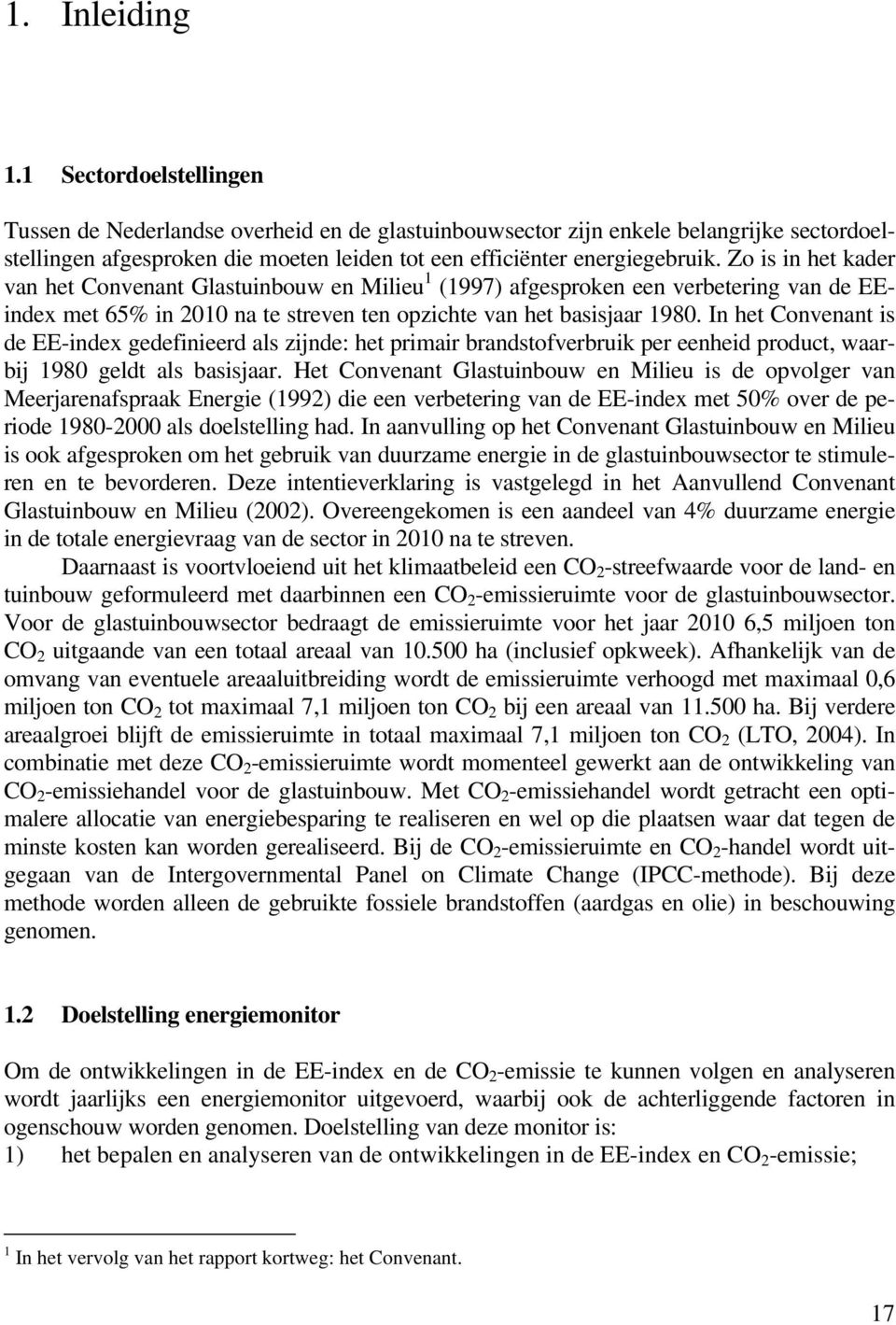 Zo is in het kader van het Convenant Glastuinbouw en Milieu 1 (1997) afgesproken een verbetering van de EEindex met 65% in 2010 na te streven ten opzichte van het basisjaar 1980.