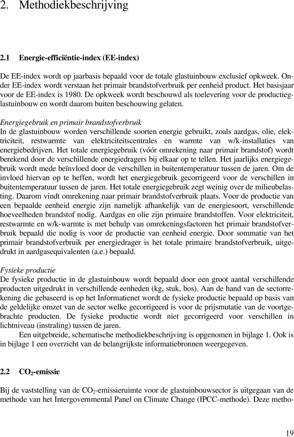 De opkweek wordt beschouwd als toelevering voor de productieglastuinbouw en wordt daarom buiten beschouwing gelaten.