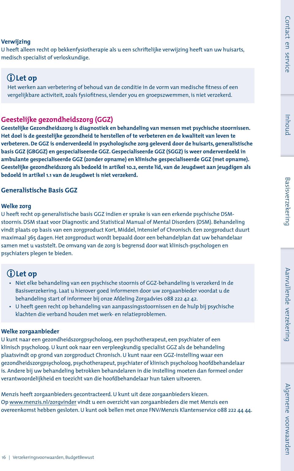 Geestelijke gezondheidszorg (GGZ) Geestelijke Gezondheidszorg is diagnostiek en behandeling van mensen met psychische stoornissen.