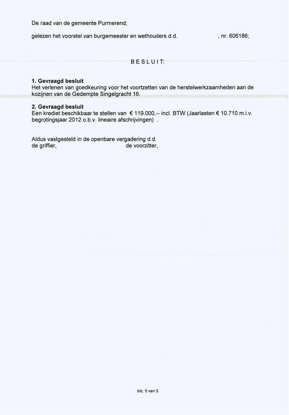 Singelgracht 16. 2. Gevraagd besluit Een krediet beschikbaar te stellen van 119.000,-- incl. BTW (Jaarlasten 10.710 m.i.v. begrotingsjaar 2012 o.