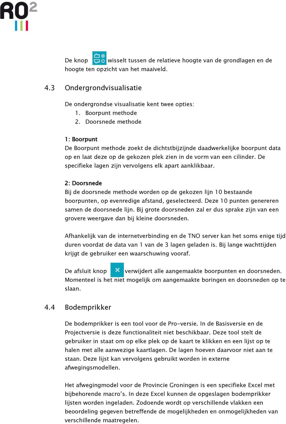 De specifieke lagen zijn vervolgens elk apart aanklikbaar. 2: Doorsnede Bij de doorsnede methode worden op de gekozen lijn 10 bestaande boorpunten, op evenredige afstand, geselecteerd.