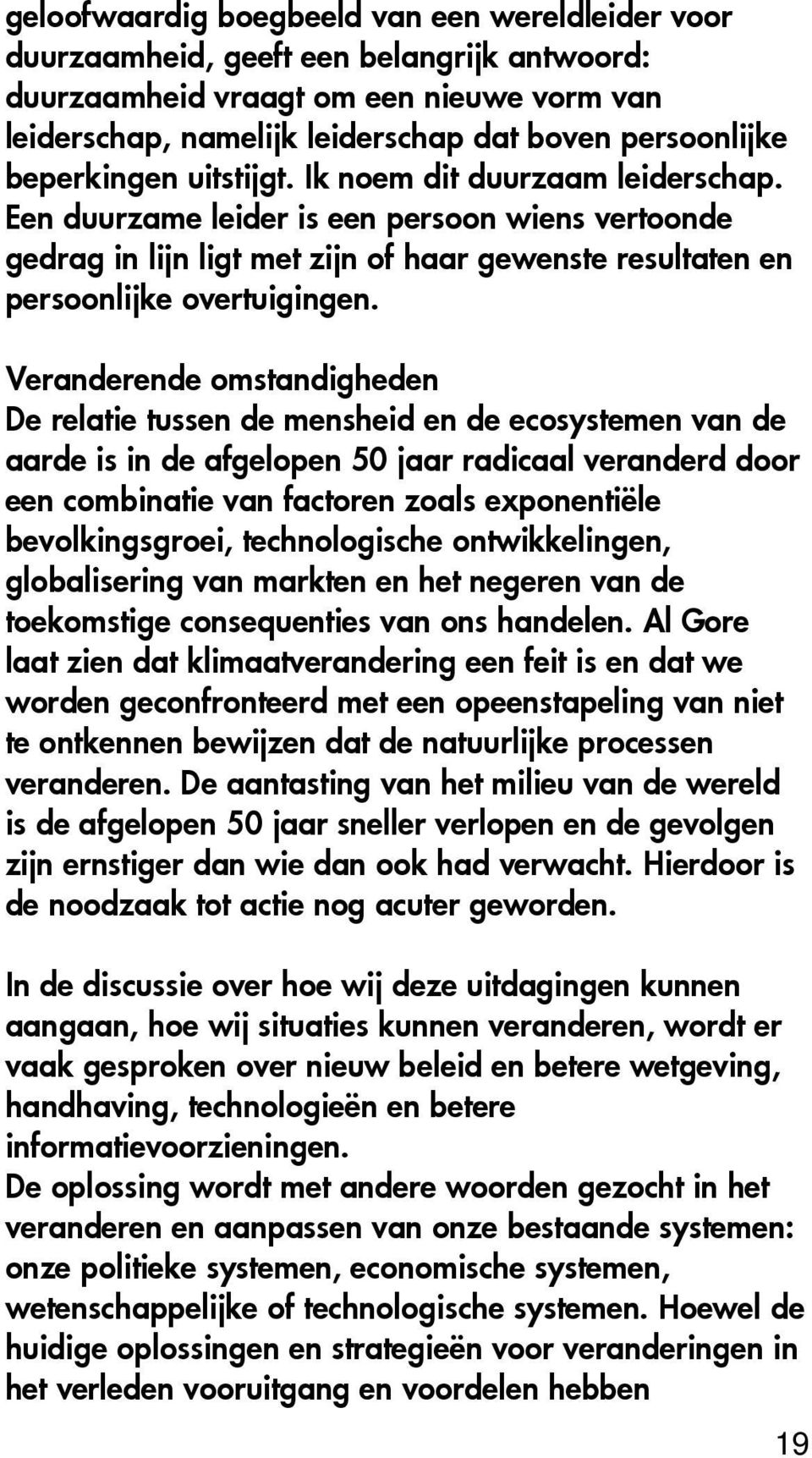 Veranderende omstandigheden De relatie tussen de mensheid en de ecosystemen van de aarde is in de afgelopen 50 jaar radicaal veranderd door een combinatie van factoren zoals exponentiële