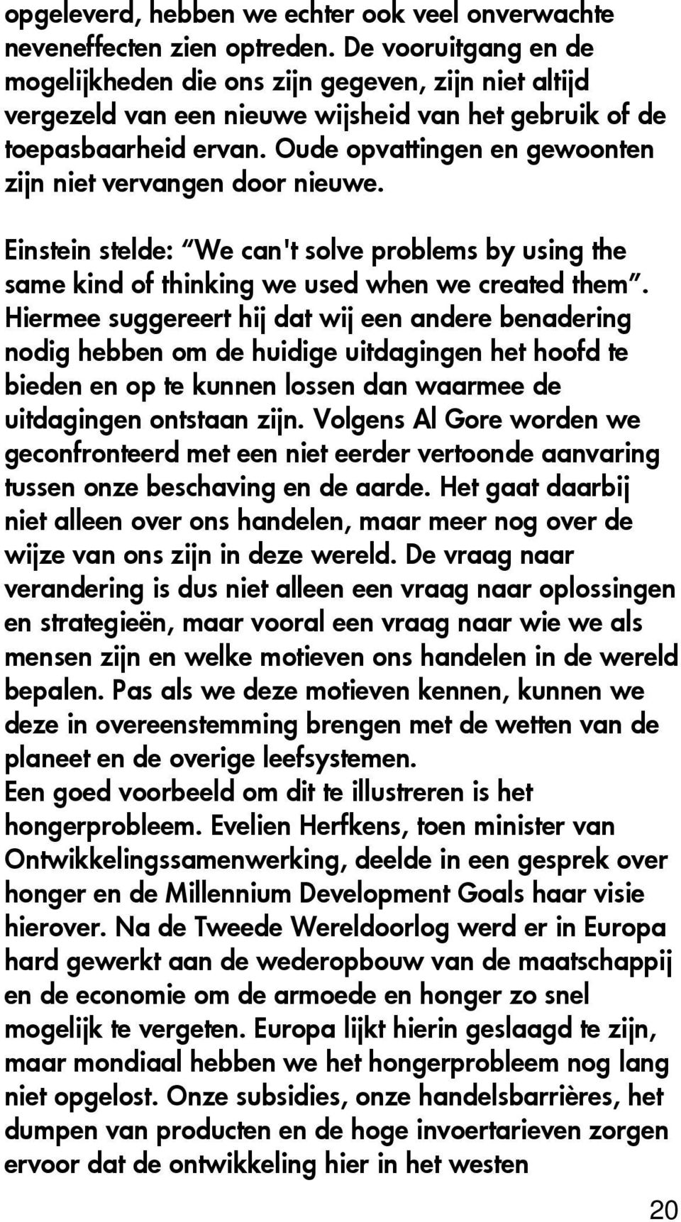 Oude opvattingen en gewoonten zijn niet vervangen door nieuwe. Einstein stelde: We can't solve problems by using the same kind of thinking we used when we created them.