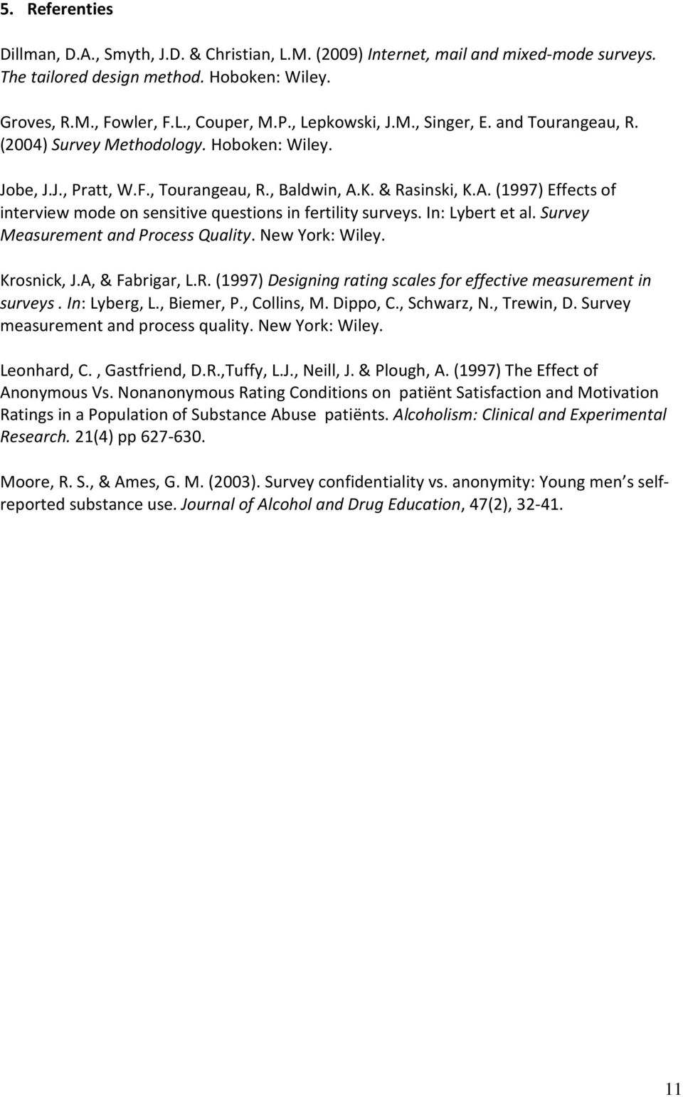 K. & Rasinski, K.A. (1997) Effects of interview mode on sensitive questions in fertility surveys. In: Lybert et al. Survey Measurement and Process Quality. New York: Wiley. Krosnick, J.