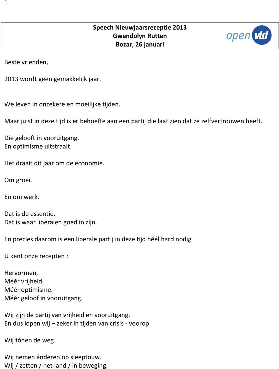 Om groei. En om werk. Dat is de essentie. Dat is waar liberalen goed in zijn. En precies daarom is een liberale partij in deze tijd héél hard nodig.