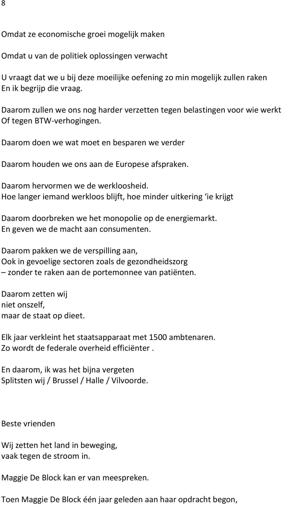 Daarom hervormen we de werkloosheid. Hoe langer iemand werkloos blijft, hoe minder uitkering ie krijgt Daarom doorbreken we het monopolie op de energiemarkt. En geven we de macht aan consumenten.