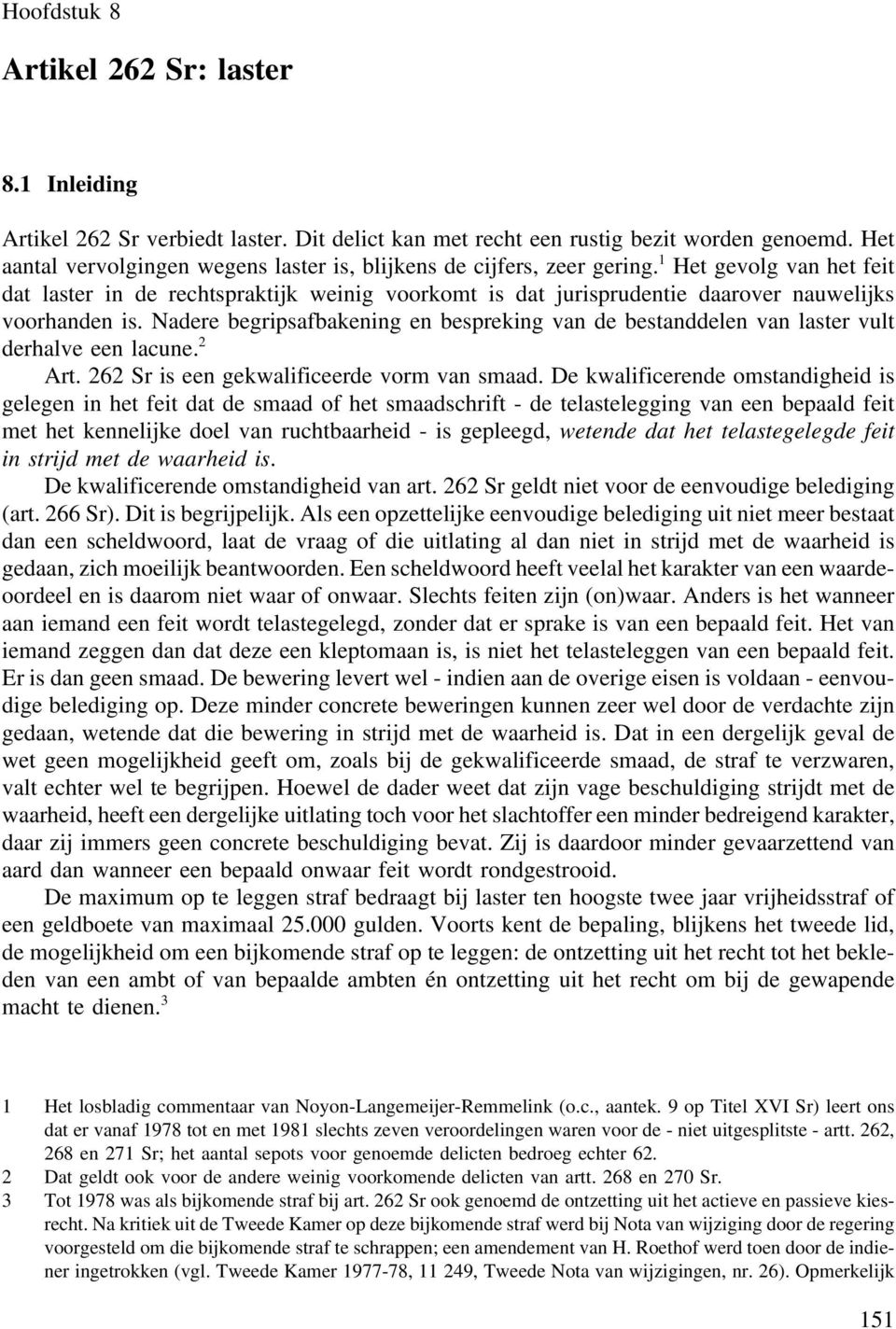 1 Het gevolg van het feit dat laster in de rechtspraktijk weinig voorkomt is dat jurisprudentie daarover nauwelijks voorhanden is.