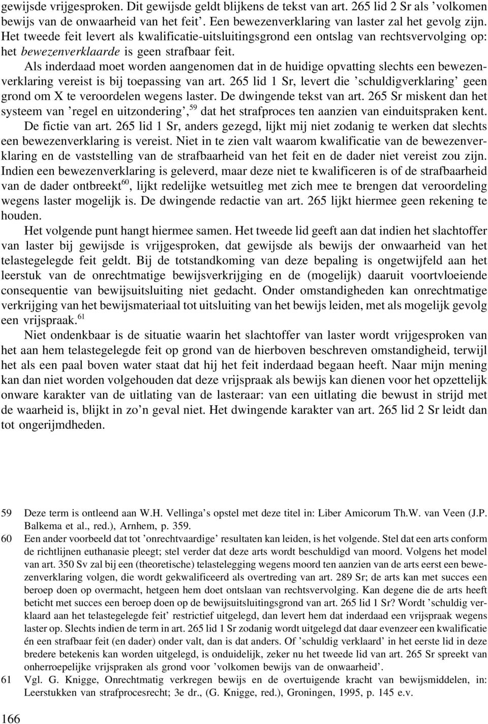 Als inderdaad moet worden aangenomen dat in de huidige opvatting slechts een bewezenverklaring vereist is bij toepassing van art.