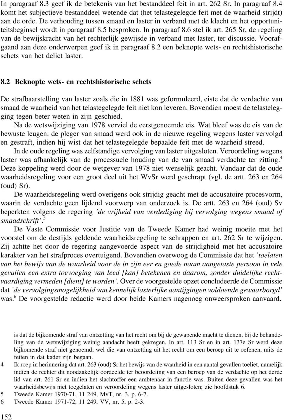 De verhouding tussen smaad en laster in verband met de klacht en het opportuniteitsbeginsel wordt in paragraaf 8.5 besproken. In paragraaf 8.6 stel ik art.