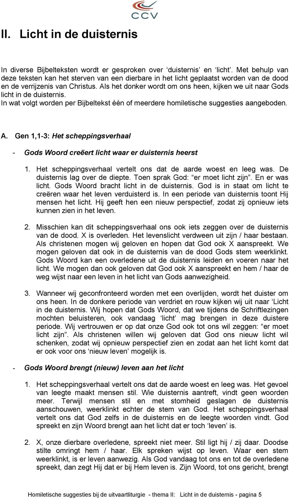 Als het donker wordt om ons heen, kijken we uit naar Gods licht in de duisternis. In wat volgt worden per Bijbeltekst één of meerdere homiletische suggesties aangeboden. A.