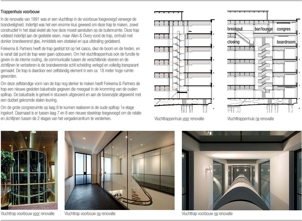 Deze trap voldeed indertijd aan de gestelde eisen, maar Allen & Overy vond de trap, omhuld met donker brandwerend glas, inmiddels een obstakel en qua uitstraling gedateerd.