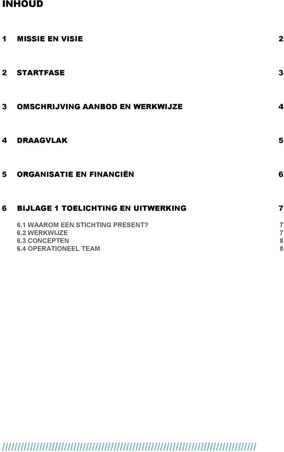 1 WAAROM EEN STICHTING PRESENT? 7 6.2 WERKWIJZE 7 6.3 CONCEPTEN 8 6.