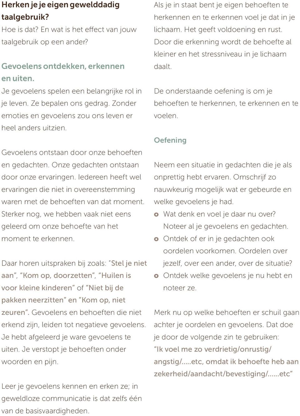 Onze gedachten ontstaan dr onze ervaringen. Iedereen heeft wel ervaringen die niet in overeenstemming waren met de behoeften van dat moment.