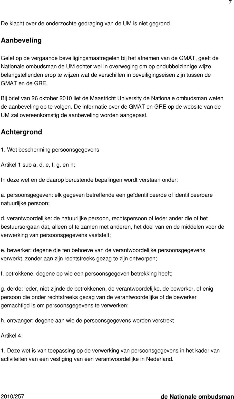 wijzen wat de verschillen in beveiligingseisen zijn tussen de GMAT en de GRE. Bij brief van 26 oktober 2010 liet de Maastricht University de Nationale ombudsman weten de aanbeveling op te volgen.