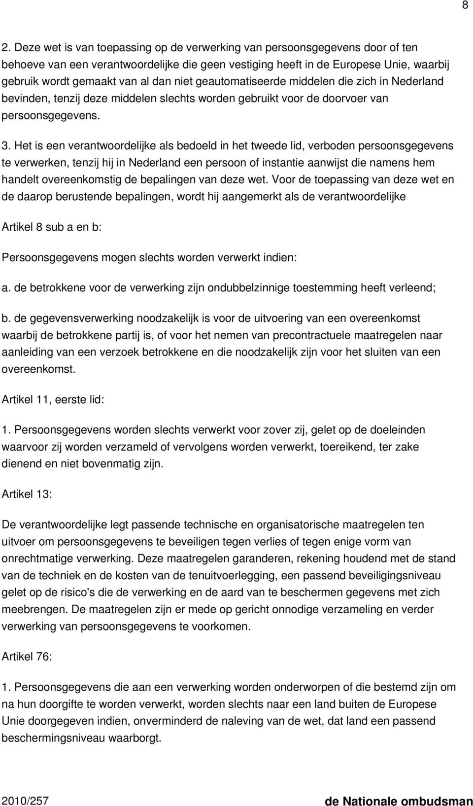 Het is een verantwoordelijke als bedoeld in het tweede lid, verboden persoonsgegevens te verwerken, tenzij hij in Nederland een persoon of instantie aanwijst die namens hem handelt overeenkomstig de