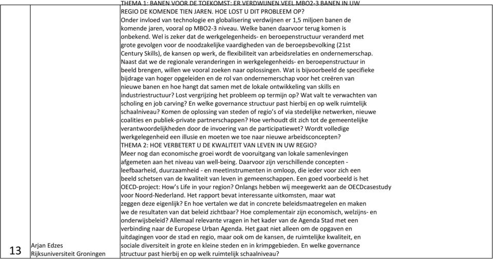 Wel is zeker dat de werkgelegenheids- en beroepenstructuur veranderd met grote gevolgen voor de noodzakelijke vaardigheden van de beroepsbevolking (21st Century Skills), de kansen op werk, de