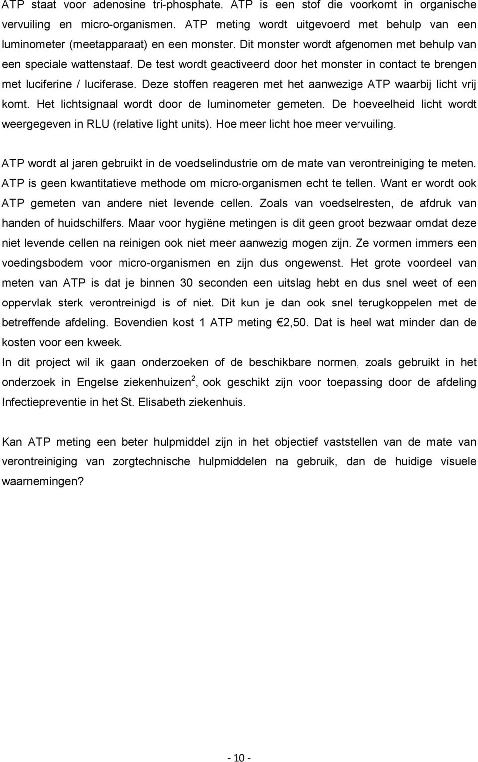 De test wordt geactiveerd door het monster in contact te brengen met luciferine / luciferase. Deze stoffen reageren met het aanwezige ATP waarbij licht vrij komt.