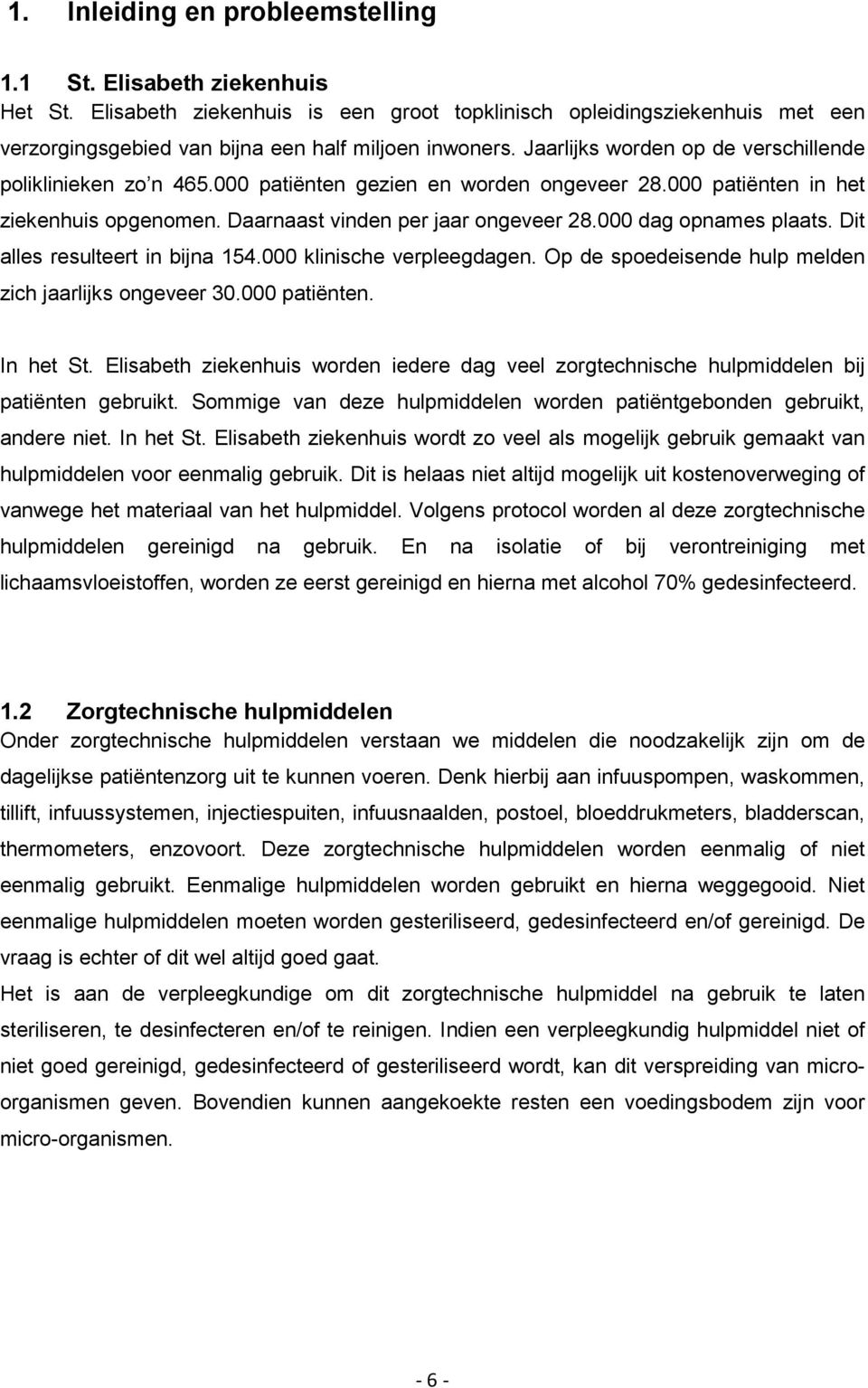 000 dag opnames plaats. Dit alles resulteert in bijna 154.000 klinische verpleegdagen. Op de spoedeisende hulp melden zich jaarlijks ongeveer 30.000 patiënten. In het St.