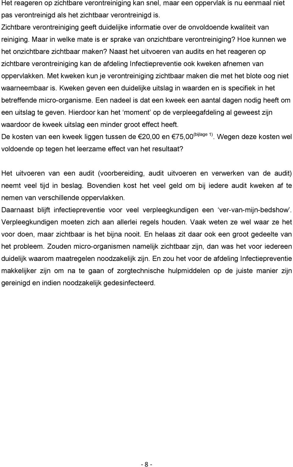 Hoe kunnen we het onzichtbare zichtbaar maken? Naast het uitvoeren van audits en het reageren op zichtbare verontreiniging kan de afdeling Infectiepreventie ook kweken afnemen van oppervlakken.