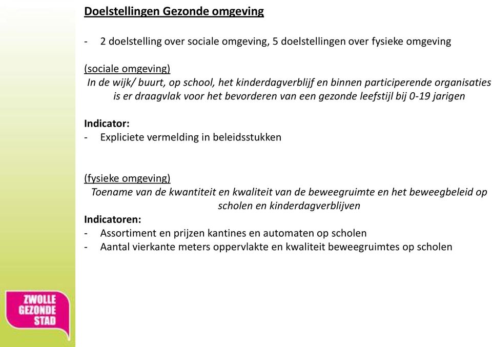 - Expliciete vermelding in beleidsstukken (fysieke omgeving) Toename van de kwantiteit en kwaliteit van de beweegruimte en het beweegbeleid op scholen en