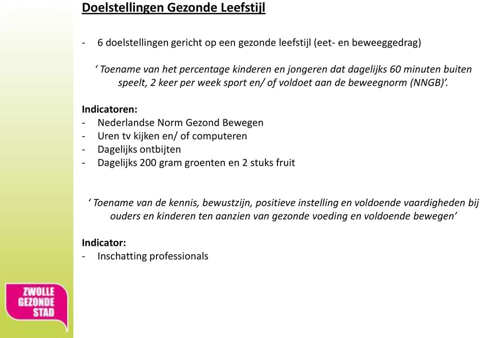 Indicatoren: - Nederlandse Norm Gezond Bewegen - Uren tv kijken en/ of computeren - Dagelijks ontbijten - Dagelijks 200 gram groenten en 2 stuks fruit