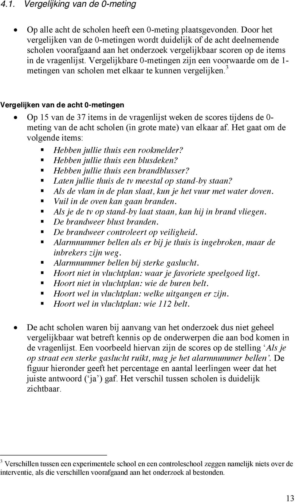 Vergelijkbare 0-metingen zijn een voorwaarde om de 1- metingen van scholen met elkaar te kunnen vergelijken.