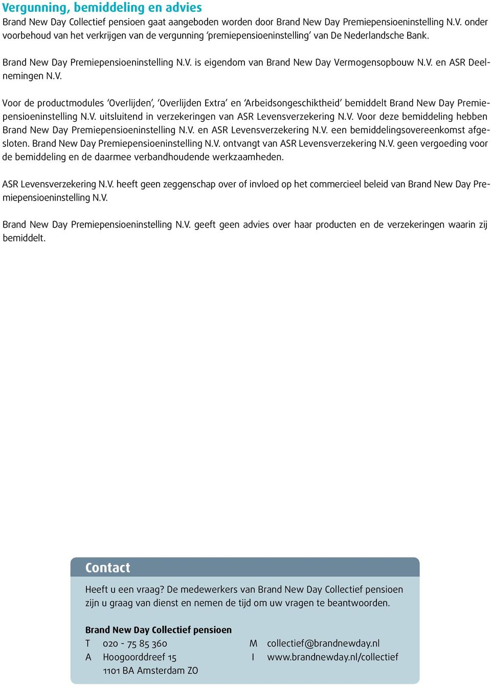 V. uitsluitend in verzekeringen van ASR Levensverzekering N.V. Voor deze bemiddeling hebben Brand New Day Premiepensioeninstelling N.V. en ASR Levensverzekering N.V. een bemiddelingsovereenkomst afgesloten.