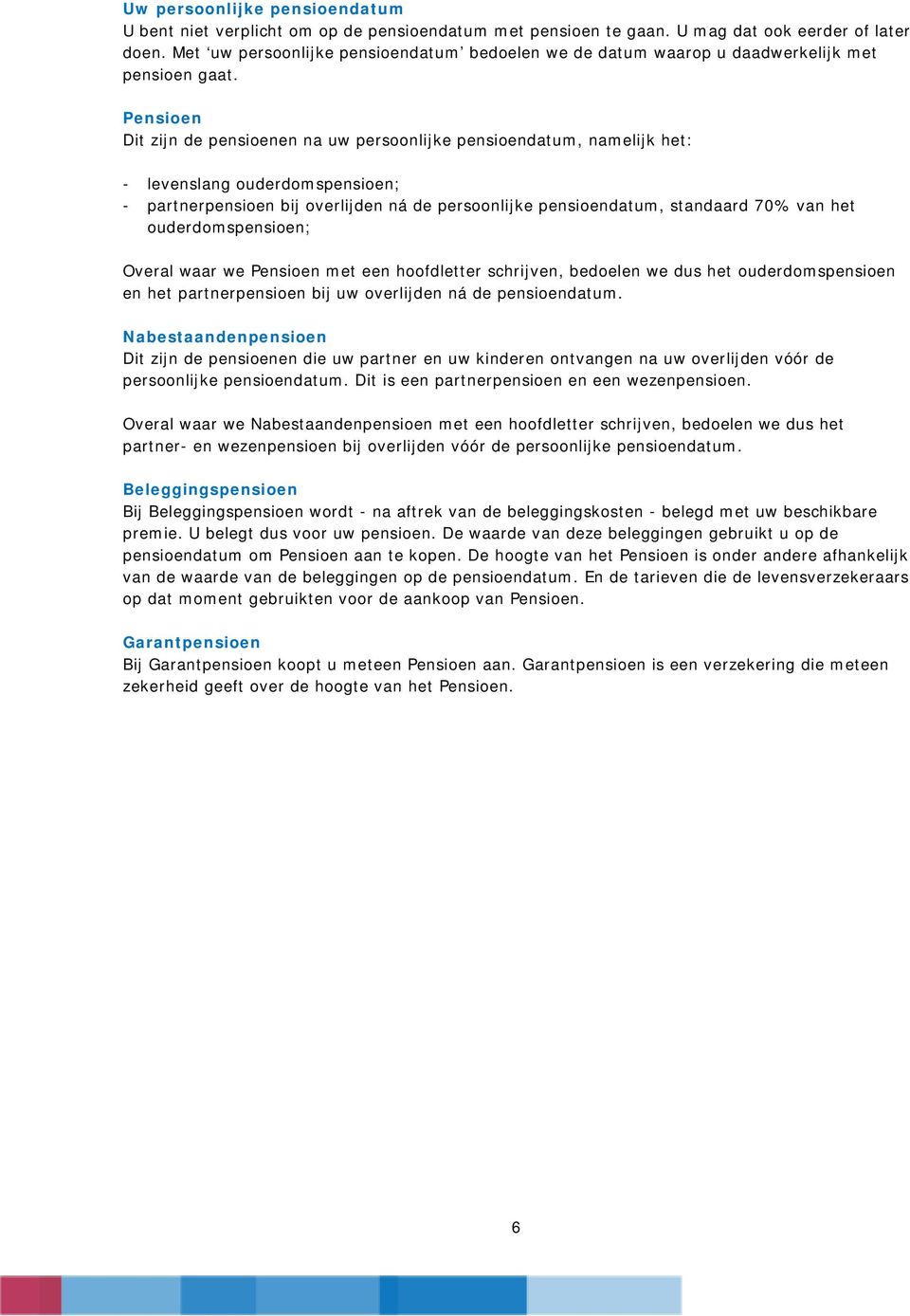 Pensioen Dit zijn de pensioenen na uw persoonlijke pensioendatum, namelijk het: - levenslang ouderdomspensioen; - partnerpensioen bij overlijden ná de persoonlijke pensioendatum, standaard 70% van