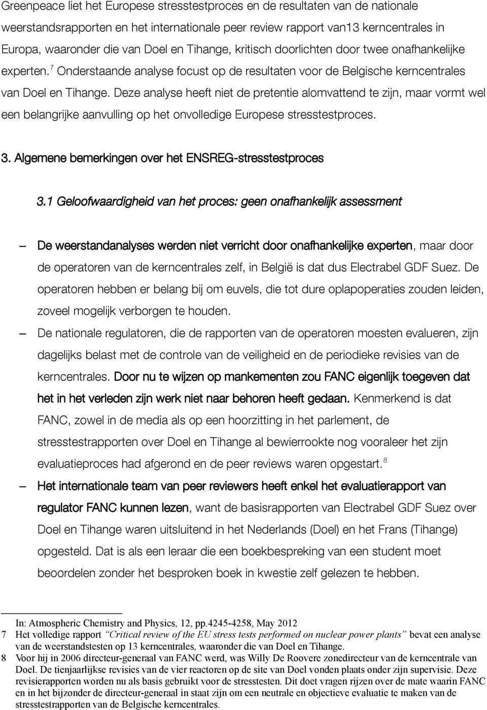 Deze analyse heeft niet de pretentie alomvattend te zijn, maar vormt wel een belangrijke aanvulling op het onvolledige Europese stresstestproces. 3.