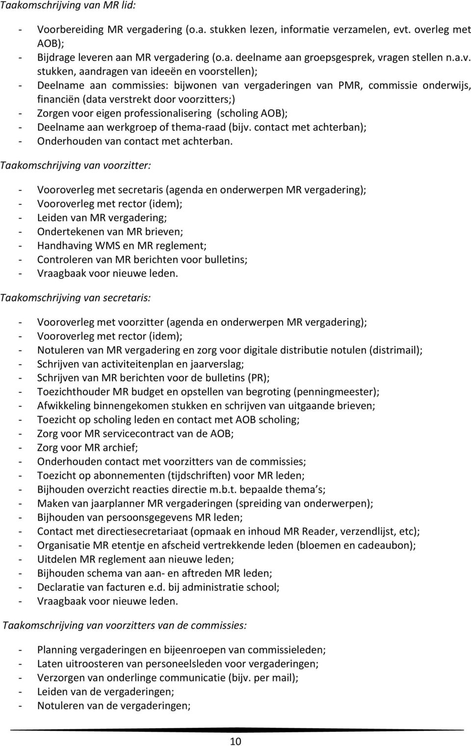 professionalisering (scholing AOB); Deelname aan werkgroep of thema raad (bijv. contact met achterban); Onderhouden van contact met achterban.