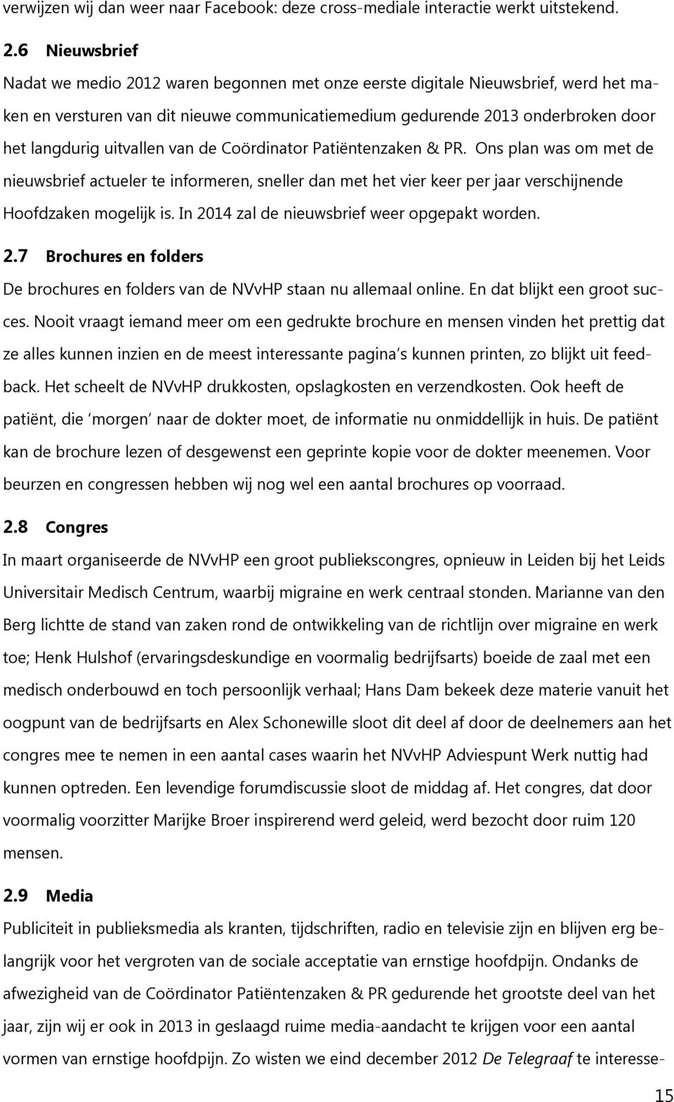 uitvallen van de Coördinator Patiëntenzaken & PR. Ons plan was om met de nieuwsbrief actueler te informeren, sneller dan met het vier keer per jaar verschijnende Hoofdzaken mogelijk is.