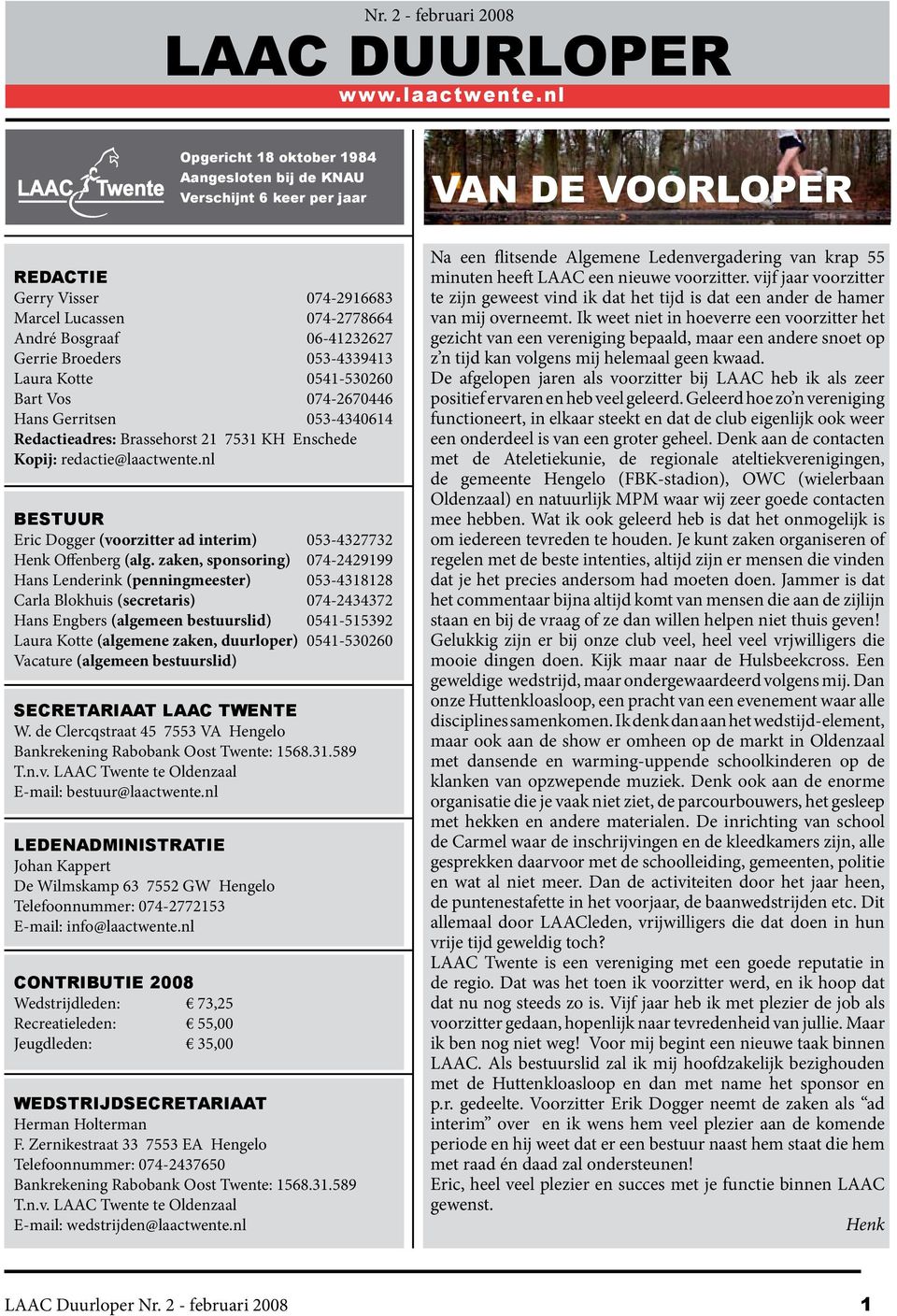 Bosgraaf 06-41232627 Gerrie Broeders 053-4339413 Laura Kotte 0541-530260 Bart Vos 074-2670446 Hans Gerritsen 053-4340614 Redactieadres: Brassehorst 21 7531 KH Enschede Kopij: redactie@laactwente.